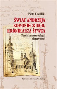 Świat Andrzeja Komanieckiego, kronikarza Żywca Studia z antropologii historycznej