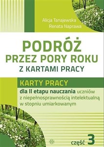 Podróż przez pory roku z kartami pracy Część 3 Karty pracy dla II etapu nauczania uczniów z niepełnosprawnością intelektualną w stopniu umiarkowanym