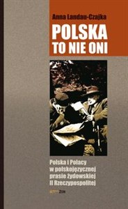 Polska to nie oni Polska i Polacy w polskojęzycznej prasie żydowskiej II Rzeczypospolitej - Księgarnia UK