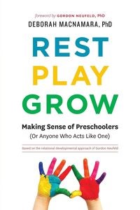 Rest, Play, Grow Making Sense of Preschoolers (Or Anyone Who Acts Like One)