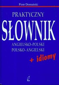 Praktyczny słownik angielsko - polski polsko - angielski + idiomy