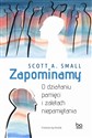 Zapominamy O działaniu pamięci i zaletach niepamiętania - Scott A. Small