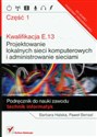 Kwalifikacja E.13 Projektowanie lokalnych sieci komputerowych i administrowanie sieciami część 1 Podręcznik do nauki zawodu technik informatyk