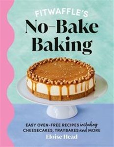 Fitwaffle's No-Bake Baking Easy oven-free recipes including cheesecakes, traybakes and more - Księgarnia UK