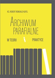 Archiwum parafialne w teorii i praktyce