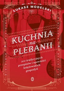 Kuchnia na plebanii 200 tradycyjnych przepisów księżowskich gospodyń - Księgarnia Niemcy (DE)