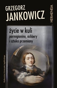 Życie w kuli Parmigianino, Ashbery i sztuka przemiany