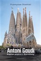 Antoni Gaudi. Kapłan piękna z Barcelony 