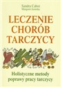 Leczenie chorób tarczycy Holistyczne metody poprawy pracy tarczycy - Sandra Cabot, Margaret Jasinska