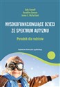 Wysokofunkcjonujące dzieci ze spektrum autyzmu Poradnik dla rodziców - Sally Ozonoff, Geraldine Dawson, James C. McPartland