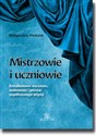 Mistrzowie i uczniowie Kształtowanie warsztatu, osobowości i postaw współczesnego artysty