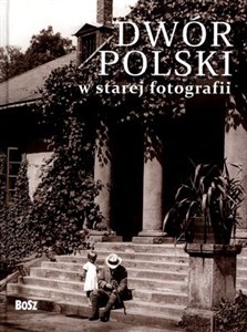 Dwór polski w starej fotografii Wybór najciekawszych zdjęć - Księgarnia UK