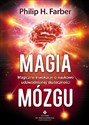 Magia mózgu Magiczne inwokacje o naukowo udowodnionej skuteczności - Philip H. Farber