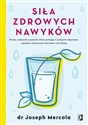 Siła zdrowych nawyków Proste codzienne czynności, które pomogą ci wzmocnić odporność, zapobiec chronicznym chorobom i żyć - Joseph Mercola