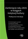 Zamknięcie roku 2015 w księgach instytucji kultury Praktyczna instrukcja - Grzegorz Magdziarz