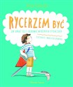 Rycerzem być Jak ubrać się i zachować w różnych sytuacjach - Zofia Stanecka