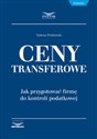 Ceny transferowe Jak przygotować firmę do kontroli podatkowej - Tadeusz Pieńkowski