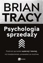 Psychologia sprzedaży Podnieś sprzedaż szybciej i łatwiej, niż kiedykolwiek uznawałeś za możliwe - Brian Tracy