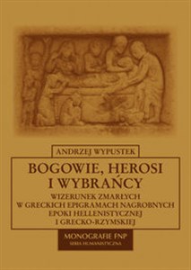 Bogowie, herosi i wybrańcy Wizerunek zmarłych w greckich epigramach nagrobnych epoki hellenistycznej i grecko-rzymskiej