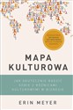 Mapa kulturowa Jak skutecznie radzić sobie z różnicami kulturowymi w biznesie - Erin Meyer