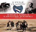 Wielka Księga Kawalerii Polskiej 1918-1939 Tom 5 2. Pułk Ułanów Grochowskich im. gen. Dwernickiego - Opracowanie Zbiorowe
