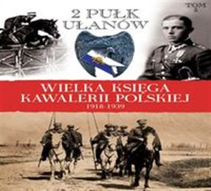 Wielka Księga Kawalerii Polskiej 1918-1939 Tom 5 2. Pułk Ułanów Grochowskich im. gen. Dwernickiego - Księgarnia UK