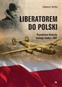 Liberatorem do Polski Prawdziwa historia Janka z RAF - Tadeusz Dytko