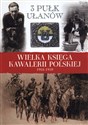 Wielka Księga Kawalerii Polskiej 1918-1939 Tom 6 3 Pułk Ułanów Śląskich