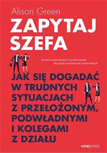 Zapytaj szefa Jak się dogadać w trudnych sytuacjach z przełożonym, podwładnymi i kolegami z działu