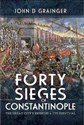 The Forty Sieges of Constantinople The Great City's Enemies & Its Survival - John D. Grainger