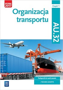 Organizacja transportu. Kwalifikacja au. 32. Podręcznik do nauki zawodu technik logistyk. Szkoły ponadgimnazjalne. Część 1 - Księgarnia UK