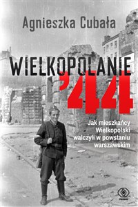 Wielkopolanie ‘44 Jak mieszkańcy Wielkopolski walczyli w powstaniu warszawskim - Księgarnia UK