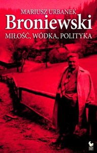 Broniewski Miłość, wódka, polityka - Księgarnia UK