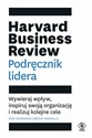 Harvard Business Review Podręcznik lidera Wywieraj wpływ, inspiruj swoją organizację i realizuj kolejne cele