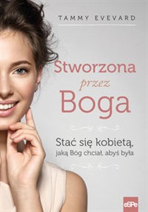 Stworzona przez Boga Stać się kobietą jaką Bóg chciał abyś była