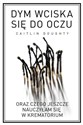 Dym wciska się do oczu oraz czego jeszcze nauczyłam się w krematorium - Caitlin Doughty