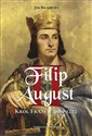 Filip II August. Król Francji 1180-1223 - Jim Bradbury