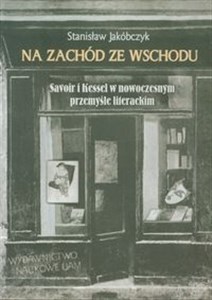 Na zachód ze wschodu Savoir i Kessel w nowoczesnym przemyśle literackim