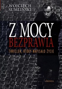 Z mocy bezprawia Thriller, który napisało życie