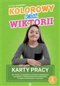 Kolorowy świat Wiktorii Część 2 Karty pracy dla uczniów ze specjalnymi potrzebami edukacyjnymi, szczególnie z niepełnosprawnością intelektualną w stopniu umiarkowanym i znacznym - Żanetta Lemańska