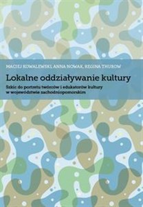 Lokalne oddziaływanie kultury Szkic do portretu twórców i edukatorów kultury w województwie zachodniopomorskim