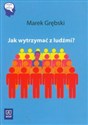 Jak wytrzymać z ludźmi - Marek Grębski