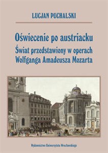 Oświecenie po austriacku Świat przedstawiony w operach Wolfganga Amadeusza Mozarta - Księgarnia UK