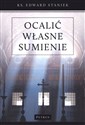 Ocalić własne sumienie Bogactwo Dekalogu - Edward Staniek