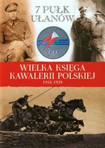 Wielka Księga Kawalerii Polskiej 1918-1939 Tom 10 7 Pułk Ułanów Lubelskich im.gen. Kazimierza Sosnkowskiego - Księgarnia UK