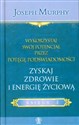 Wykorzystaj swój potencjał przez potęgę podświadomości Księga 4 Zyskaj zdrowie i energię życiową