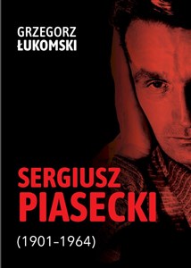 Sergiusz Piasecki (1901-1964) Przestrzenie wolności antykomunisty ideowego. Studium historyczne - Księgarnia Niemcy (DE)