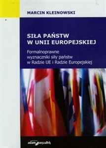 Siła państw w Unii Europejskiej Formalnoprawne wyznaczniki siły państw w Radzie UE i Radzie Europejskiej