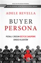 Buyer Persona Poznaj i zrozum decyzje zakupowe swoich klientów - Adele Revella