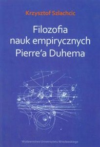 Filozofia nauk empirycznych Pierre'a Duhema